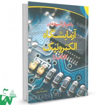 کتاب با خیال آسوده در آزمایشگاه الکترونیک کار کنید تالیف محمدرضا سیف