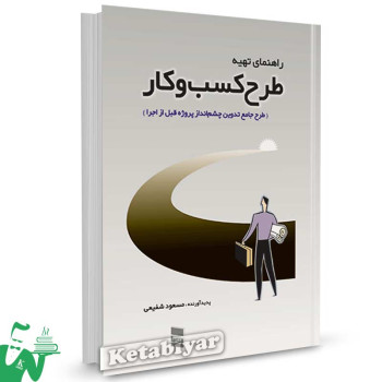 کتاب راهنمای تهیه طرح کسب و کار (طرح جامع تدوین چشم انداز پروژه قبل از اجرا) تالیف مسعود شفیعی