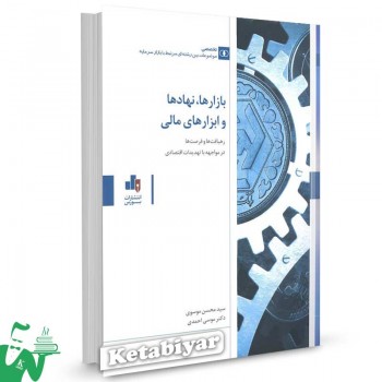 کتاب بازارها، نهادها و ابزارهای مالی (رهیافت ها و فرصت ها در مواجهه با تهدیدات اقتصادی) تالیف سید محسن موسوی