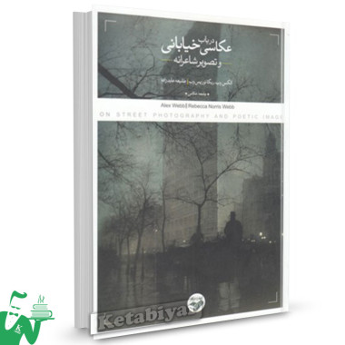 کتاب در باب عکاسی خیابانی و تصویر شاعرانه تالیف الکس وب ترجمه عابدزاده