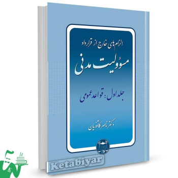 کتاب الزام های خارج از قرارداد مسئولیت مدنی جلد 1 (قواعد عمومی) تالیف دکتر ناصر کاتوزیان